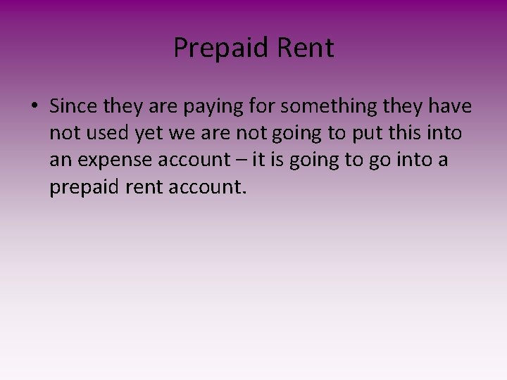 Prepaid Rent • Since they are paying for something they have not used yet