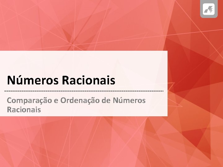 Números Racionais Comparação e Ordenação de Números Racionais 