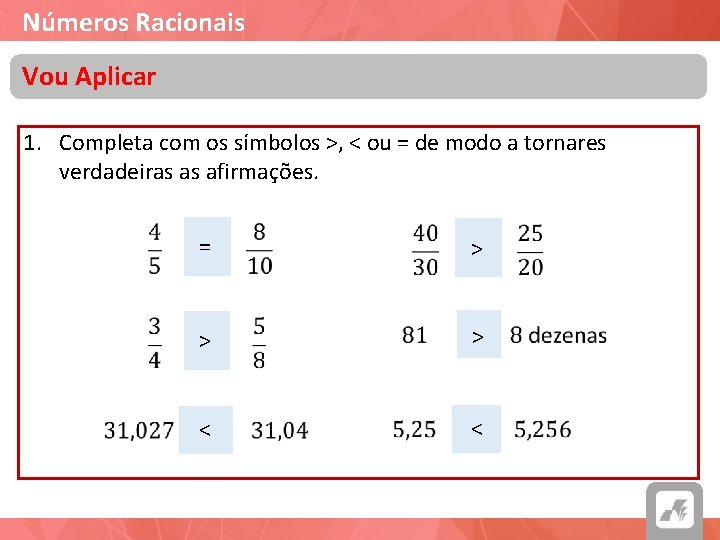 Números Racionais Vou Aplicar 1. Completa com os símbolos >, < ou = de