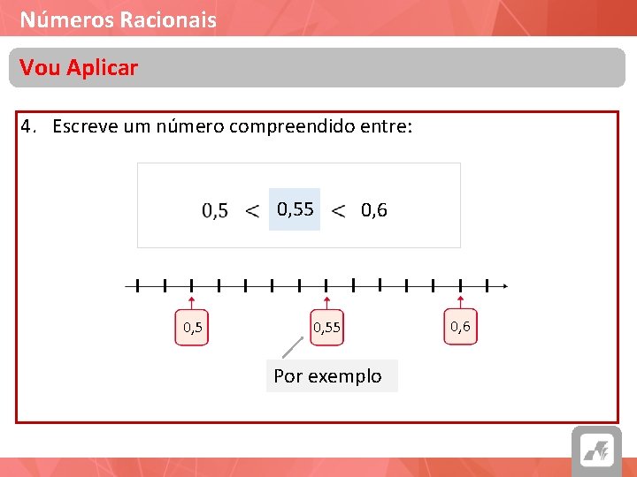 Números Racionais Vou Aplicar 4. Escreve um número compreendido entre: 0, 55 0, 6