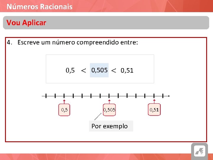 Números Racionais Vou Aplicar 4. Escreve um número compreendido entre: 0, 505 0, 51