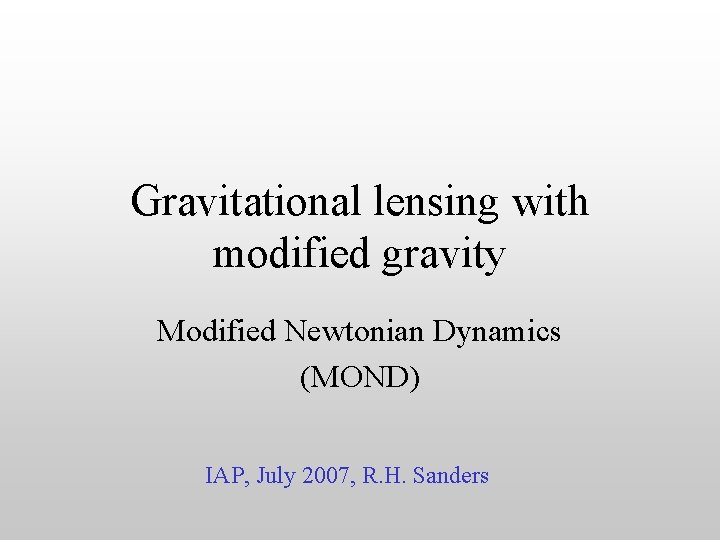 Gravitational lensing with modified gravity Modified Newtonian Dynamics (MOND) IAP, July 2007, R. H.