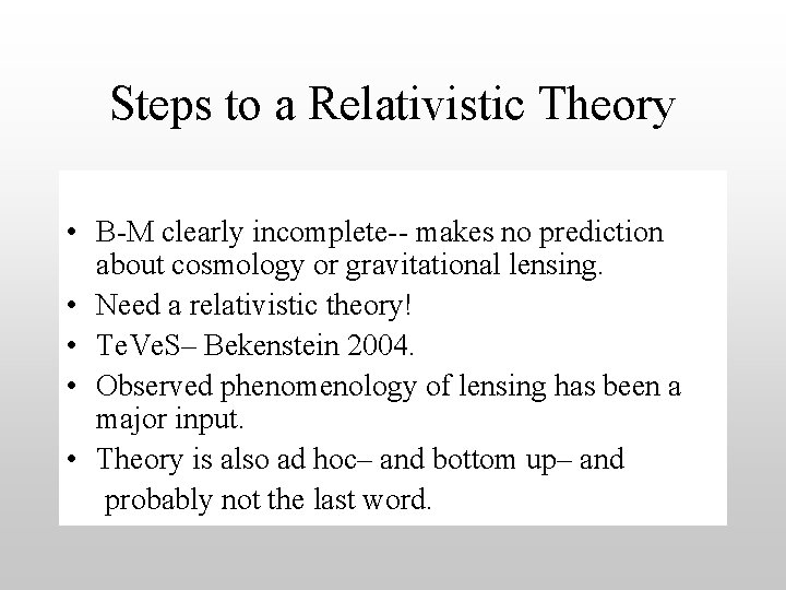 Steps to a Relativistic Theory • B-M clearly incomplete-- makes no prediction about cosmology