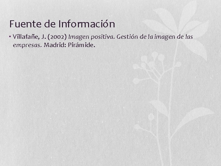 Fuente de Información • Villafañe, J. (2002) Imagen positiva. Gestión de la imagen de