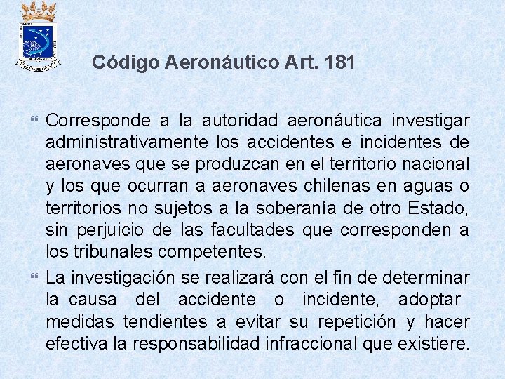 Código Aeronáutico Art. 181 Corresponde a la autoridad aeronáutica investigar administrativamente los accidentes e