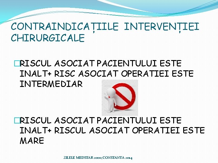 CONTRAINDICAȚIILE INTERVENȚIEI CHIRURGICALE �RISCUL ASOCIAT PACIENTULUI ESTE INALT+ RISC ASOCIAT OPERATIEI ESTE INTERMEDIAR �RISCUL CONTRAINDICAȚIILE INTERVENȚIEI CHIRURGICALE �RISCUL ASOCIAT PACIENTULUI ESTE INALT+ RISC ASOCIAT OPERATIEI ESTE INTERMEDIAR �RISCUL