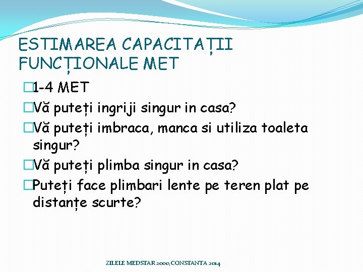 ESTIMAREA CAPACITAȚII FUNCȚIONALE MET � 1 -4 MET �Vă puteți ingriji singur in casa? ESTIMAREA CAPACITAȚII FUNCȚIONALE MET � 1 -4 MET �Vă puteți ingriji singur in casa?