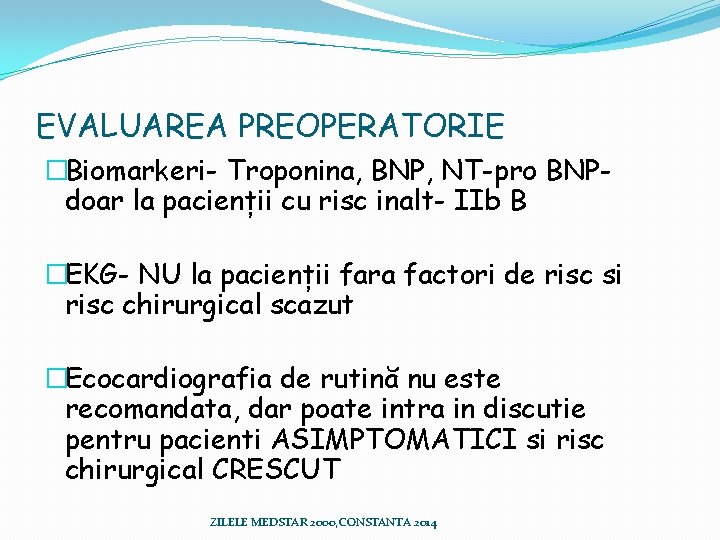 EVALUAREA PREOPERATORIE �Biomarkeri- Troponina, BNP, NT-pro BNPdoar la pacienții cu risc inalt- IIb B EVALUAREA PREOPERATORIE �Biomarkeri- Troponina, BNP, NT-pro BNPdoar la pacienții cu risc inalt- IIb B