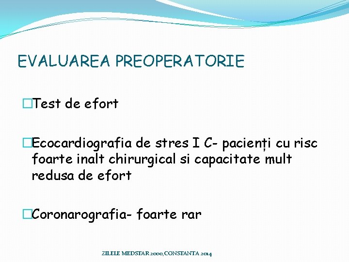 EVALUAREA PREOPERATORIE �Test de efort �Ecocardiografia de stres I C- pacienți cu risc foarte EVALUAREA PREOPERATORIE �Test de efort �Ecocardiografia de stres I C- pacienți cu risc foarte