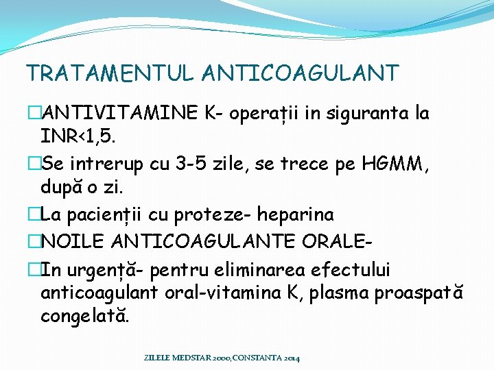 TRATAMENTUL ANTICOAGULANT �ANTIVITAMINE K- operații in siguranta la INR<1, 5. �Se intrerup cu 3 TRATAMENTUL ANTICOAGULANT �ANTIVITAMINE K- operații in siguranta la INR<1, 5. �Se intrerup cu 3
