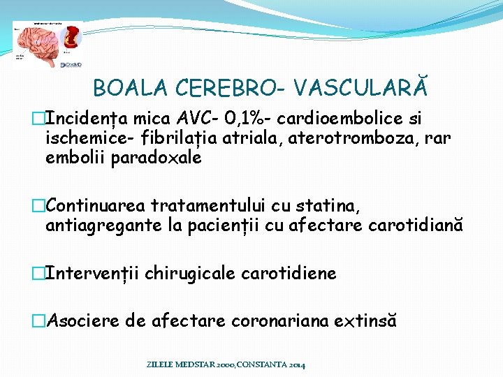 BOALA CEREBRO- VASCULARĂ �Incidența mica AVC- 0, 1%- cardioembolice si ischemice- fibrilația atriala, aterotromboza, BOALA CEREBRO- VASCULARĂ �Incidența mica AVC- 0, 1%- cardioembolice si ischemice- fibrilația atriala, aterotromboza,