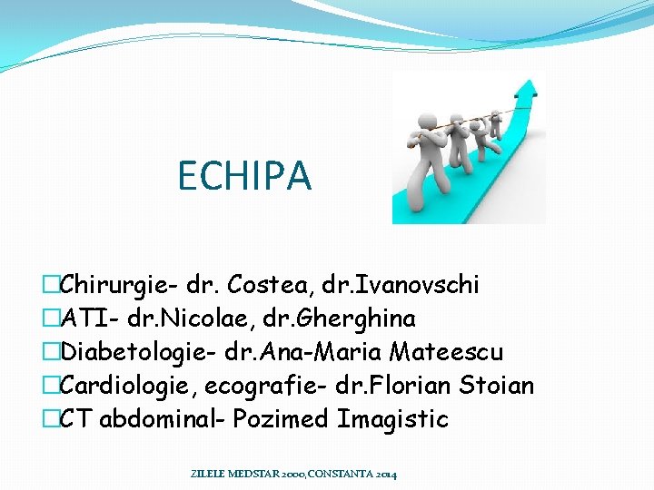ECHIPA �Chirurgie- dr. Costea, dr. Ivanovschi �ATI- dr. Nicolae, dr. Gherghina �Diabetologie- dr. Ana-Maria ECHIPA �Chirurgie- dr. Costea, dr. Ivanovschi �ATI- dr. Nicolae, dr. Gherghina �Diabetologie- dr. Ana-Maria
