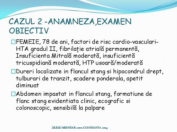 CAZUL 2 -ANAMNEZA, EXAMEN OBIECTIV �FEMEIE, 78 de ani, factori de risc cardio-vasculari. HTA CAZUL 2 -ANAMNEZA, EXAMEN OBIECTIV �FEMEIE, 78 de ani, factori de risc cardio-vasculari. HTA
