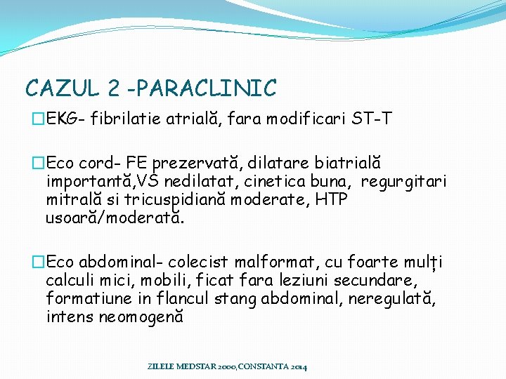 CAZUL 2 -PARACLINIC �EKG- fibrilatie atrială, fara modificari ST-T �Eco cord- FE prezervată, dilatare CAZUL 2 -PARACLINIC �EKG- fibrilatie atrială, fara modificari ST-T �Eco cord- FE prezervată, dilatare