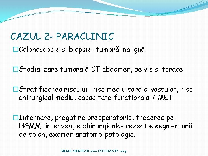 CAZUL 2 - PARACLINIC �Colonoscopie si biopsie- tumoră malignă �Stadializare tumorală-CT abdomen, pelvis si CAZUL 2 - PARACLINIC �Colonoscopie si biopsie- tumoră malignă �Stadializare tumorală-CT abdomen, pelvis si