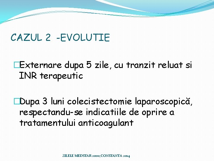CAZUL 2 -EVOLUTIE �Externare dupa 5 zile, cu tranzit reluat si INR terapeutic �Dupa CAZUL 2 -EVOLUTIE �Externare dupa 5 zile, cu tranzit reluat si INR terapeutic �Dupa