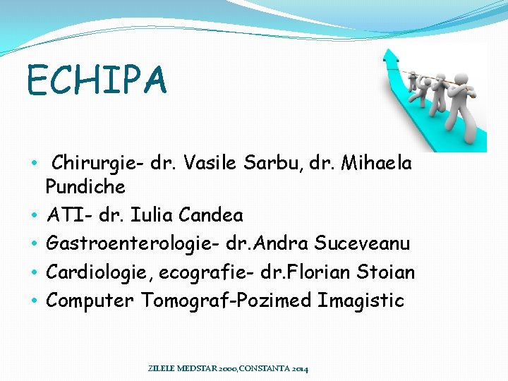 ECHIPA • Chirurgie- dr. Vasile Sarbu, dr. Mihaela Pundiche • ATI- dr. Iulia Candea ECHIPA • Chirurgie- dr. Vasile Sarbu, dr. Mihaela Pundiche • ATI- dr. Iulia Candea