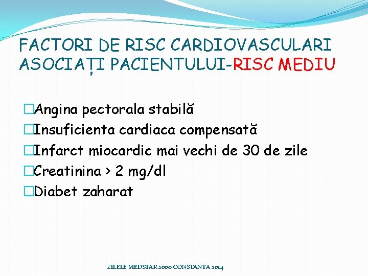 FACTORI DE RISC CARDIOVASCULARI ASOCIAȚI PACIENTULUI-RISC MEDIU �Angina pectorala stabilă �Insuficienta cardiaca compensată �Infarct FACTORI DE RISC CARDIOVASCULARI ASOCIAȚI PACIENTULUI-RISC MEDIU �Angina pectorala stabilă �Insuficienta cardiaca compensată �Infarct