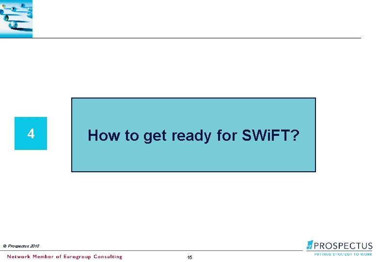 4 How to get ready for SWi. FT? © Prospectus 2010 15 