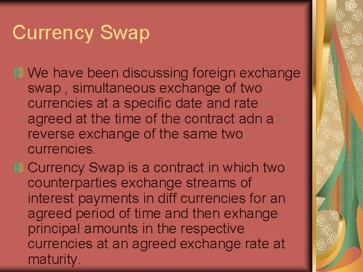 Currency Swap We have been discussing foreign exchange swap , simultaneous exchange of two