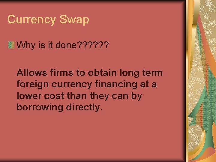 Currency Swap Why is it done? ? ? Allows firms to obtain long term
