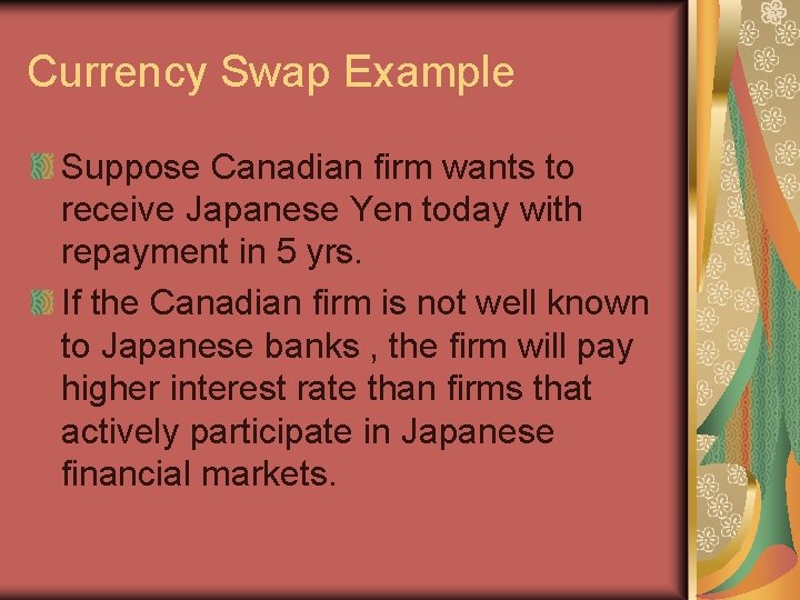 Currency Swap Example Suppose Canadian firm wants to receive Japanese Yen today with repayment