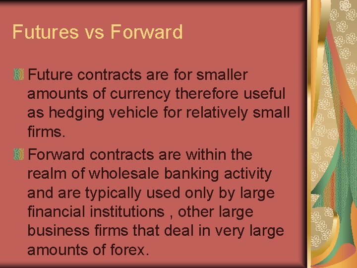 Futures vs Forward Future contracts are for smaller amounts of currency therefore useful as