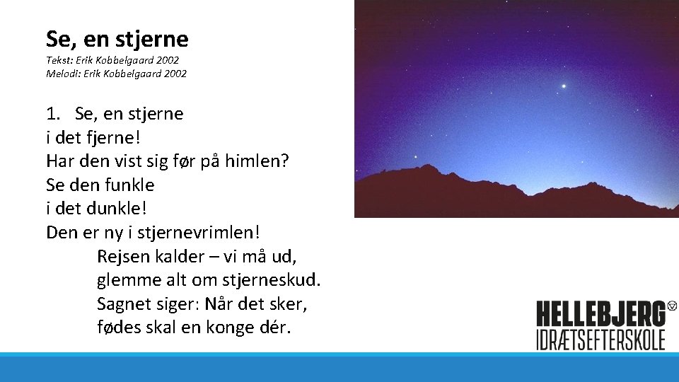 Se, en stjerne Tekst: Erik Kobbelgaard 2002 Melodi: Erik Kobbelgaard 2002 1. Se, en