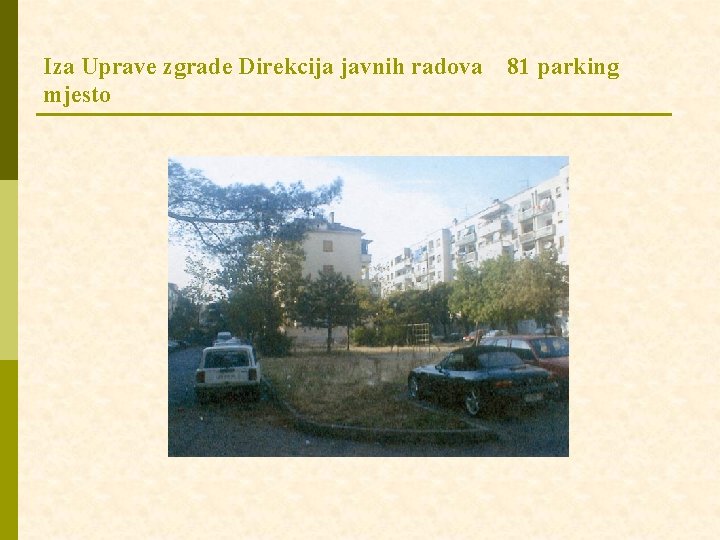 Iza Uprave zgrade Direkcija javnih radova mjesto 81 parking 