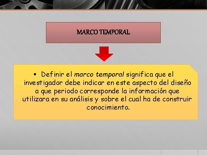 MARCO TEMPORAL § Definir el marco temporal significa que el investigador debe indicar en