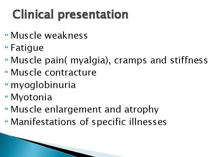 Clinical presentation Muscle weakness Fatigue Muscle pain( myalgia), cramps and stiffness Muscle contracture myoglobinuria Clinical presentation Muscle weakness Fatigue Muscle pain( myalgia), cramps and stiffness Muscle contracture myoglobinuria