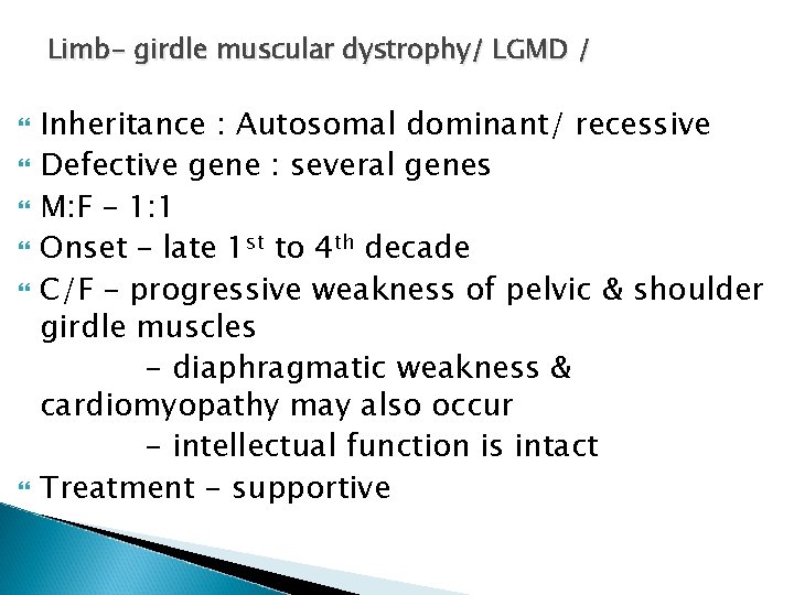 Limb- girdle muscular dystrophy/ LGMD / Inheritance : Autosomal dominant/ recessive Defective gene : Limb- girdle muscular dystrophy/ LGMD / Inheritance : Autosomal dominant/ recessive Defective gene :