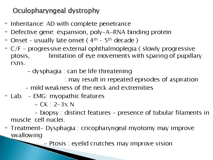 Oculopharyngeal dystrophy Inheritance: AD with complete penetrance Defective gene: expansion, poly-A-RNA binding protein Onset Oculopharyngeal dystrophy Inheritance: AD with complete penetrance Defective gene: expansion, poly-A-RNA binding protein Onset