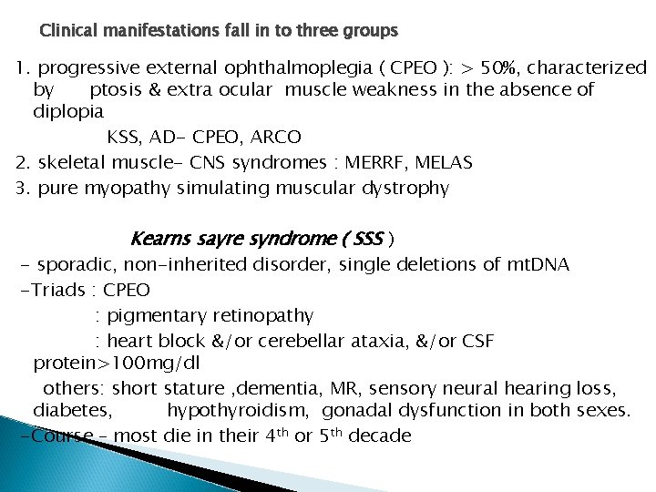 Clinical manifestations fall in to three groups 1. progressive external ophthalmoplegia ( CPEO ): Clinical manifestations fall in to three groups 1. progressive external ophthalmoplegia ( CPEO ):