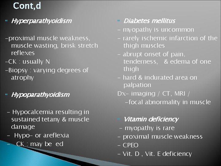 Cont, d Hyperparathyoidism -proximal muscle weakness, muscle wasting, brisk stretch reflexes -CK : usually Cont, d Hyperparathyoidism -proximal muscle weakness, muscle wasting, brisk stretch reflexes -CK : usually