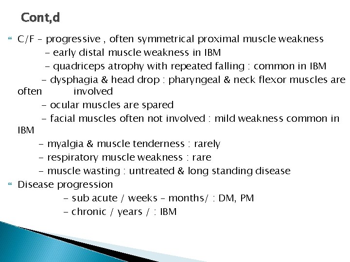 Cont, d C/F – progressive , often symmetrical proximal muscle weakness - early distal Cont, d C/F – progressive , often symmetrical proximal muscle weakness - early distal