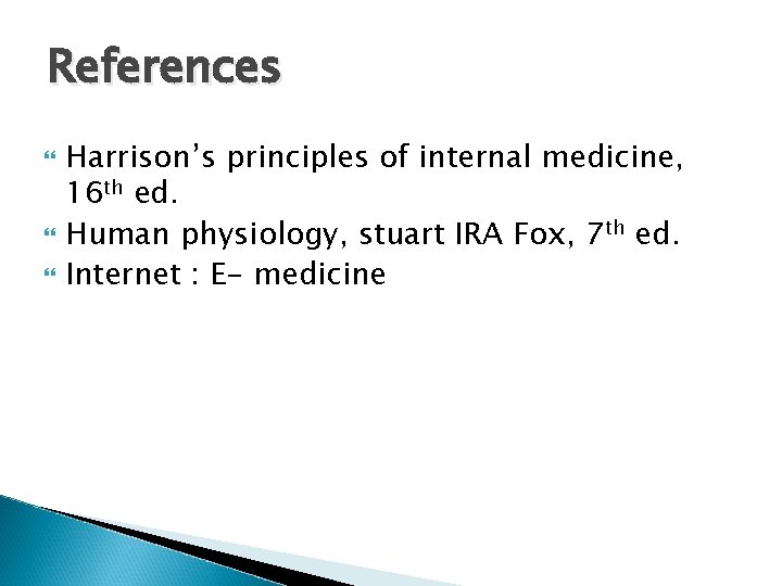 References Harrison’s principles of internal medicine, 16 th ed. Human physiology, stuart IRA Fox, References Harrison’s principles of internal medicine, 16 th ed. Human physiology, stuart IRA Fox,