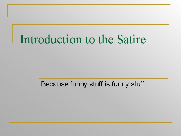 Introduction to the Satire Because funny stuff is funny stuff 