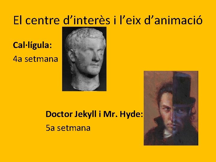 El centre d’interès i l’eix d’animació Cal·lígula: 4 a setmana Doctor Jekyll i Mr.