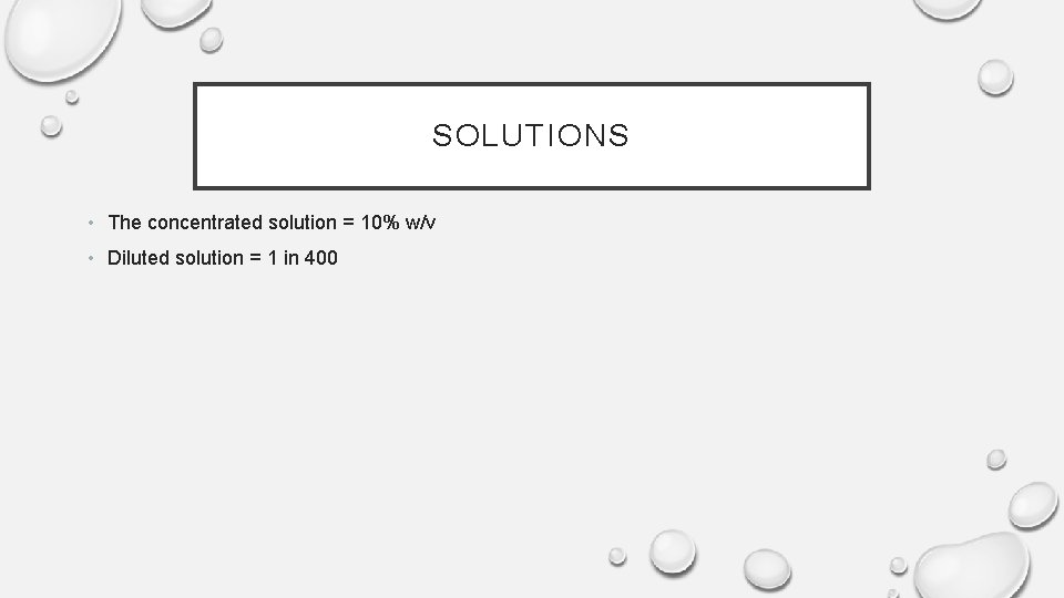 SOLUTIONS • The concentrated solution = 10% w/v • Diluted solution = 1 in