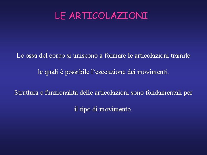 LE ARTICOLAZIONI Le ossa del corpo si uniscono a formare le articolazioni tramite le