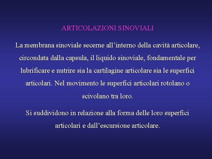 ARTICOLAZIONI SINOVIALI La membrana sinoviale secerne all’interno della cavità articolare, circondata dalla capsula, il