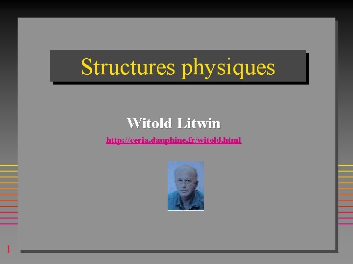 Structures physiques Witold Litwin http: //ceria. dauphine. fr/witold. html 1 Structures physiques Witold Litwin http: //ceria. dauphine. fr/witold. html 1