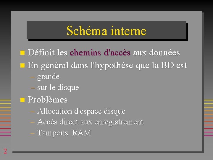 Schéma interne Définit les chemins d'accès aux données n En général dans l'hypothèse que Schéma interne Définit les chemins d'accès aux données n En général dans l'hypothèse que