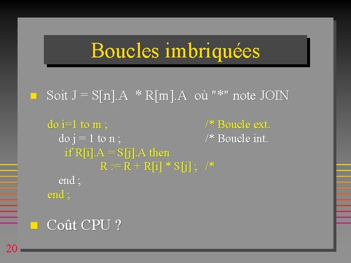 Boucles imbriquées n Soit J = S[n]. A * R[m]. A où "*" note