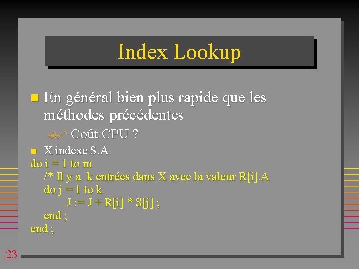 Index Lookup n En général bien plus rapide que les méthodes précédentes $ Coût Index Lookup n En général bien plus rapide que les méthodes précédentes $ Coût