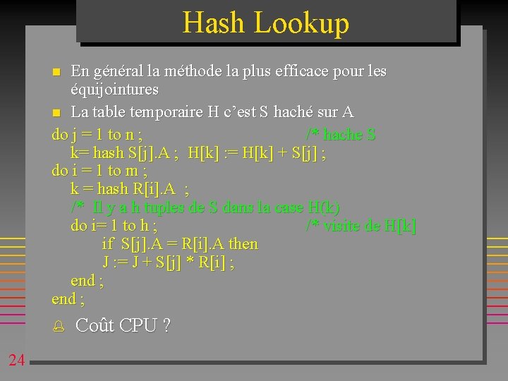 Hash Lookup En général la méthode la plus efficace pour les équijointures n La Hash Lookup En général la méthode la plus efficace pour les équijointures n La