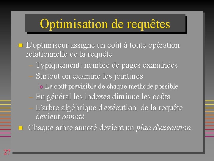Optimisation de requêtes n L'optimiseur assigne un coût à toute opération relationnelle de la Optimisation de requêtes n L'optimiseur assigne un coût à toute opération relationnelle de la