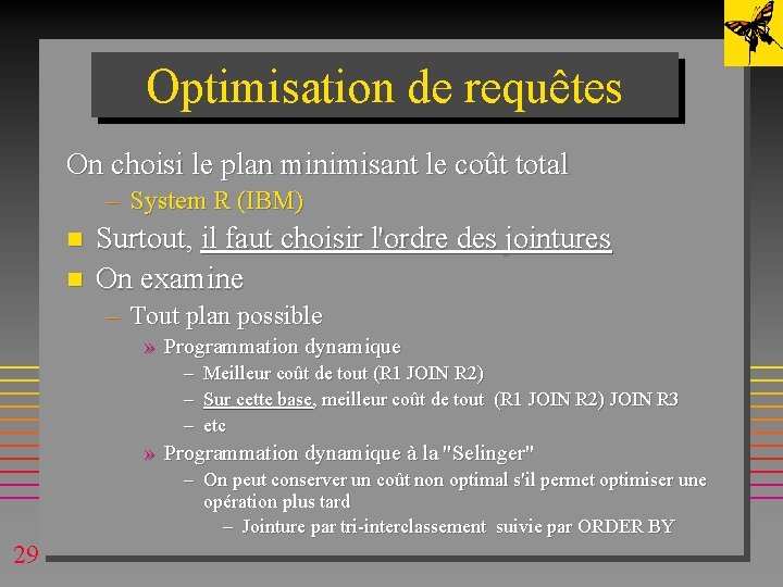 Optimisation de requêtes On choisi le plan minimisant le coût total – System R Optimisation de requêtes On choisi le plan minimisant le coût total – System R
