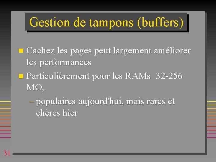 Gestion de tampons (buffers) Cachez les pages peut largement améliorer les performances n Particulièrement Gestion de tampons (buffers) Cachez les pages peut largement améliorer les performances n Particulièrement